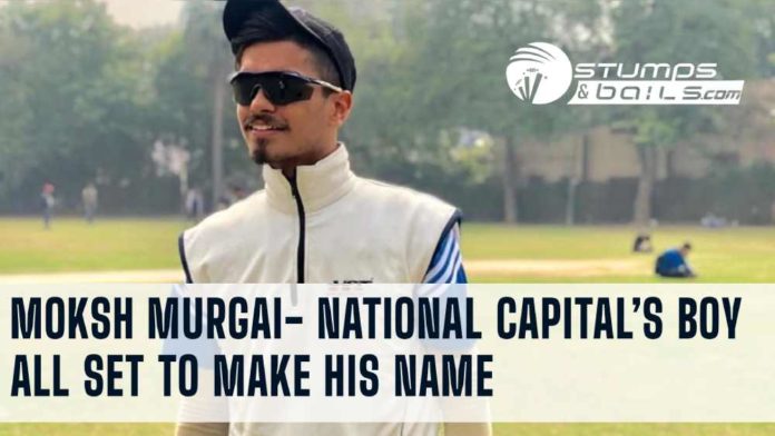 MOKSH MURGAI- NATIONAL CAPITAL’S BOY ALL SET TO MAKE HIS NAME