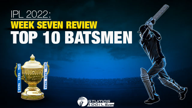 Top 10 Batsmen End of Week Seven
