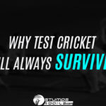 Why Test Cricket Will Always Survive!
