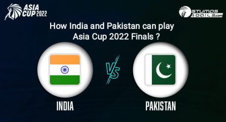 How India and Pakistan Can Play Asia Cup 2022 Finals?