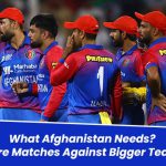 What Afghanistan Needs? More Matches Against Bigger Team