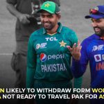 Pakistan likely to withdraw from World Cup if India not ready to travel PAK for Asia Cup