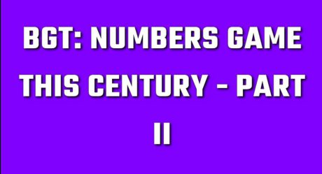 BGT: Numbers Game This Century – Part II