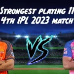 IPL 2023: Strongest Playing 11 for SRH vs RR 4th IPL Match 