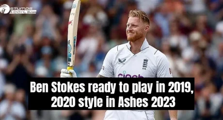 Ben Stokes ready to play in 2019, 2020 style in Ashes 2023  