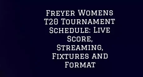 Freyer Womens T20 Tournament Schedule: Live Score, Streaming, Fixtures and Format