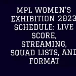 MPL Women’s Exhibition 2023 Schedule: Live Score, Streaming, Squad Lists, and Format