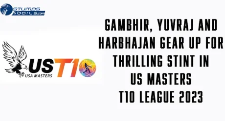 Gambhir, Yuvraj and Harbhajan Gear Up for Thrilling Stint in US Masters T10 League 2023