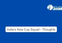 India’s Asia Cup Squad – Thoughts India’s Asia Cup Squad - Thoughts