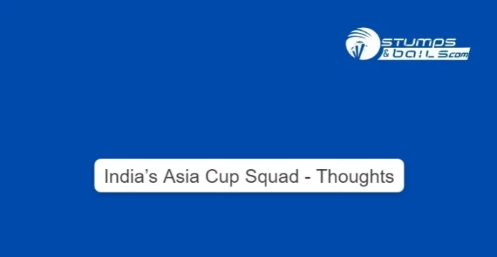 India’s Asia Cup Squad - Thoughts
