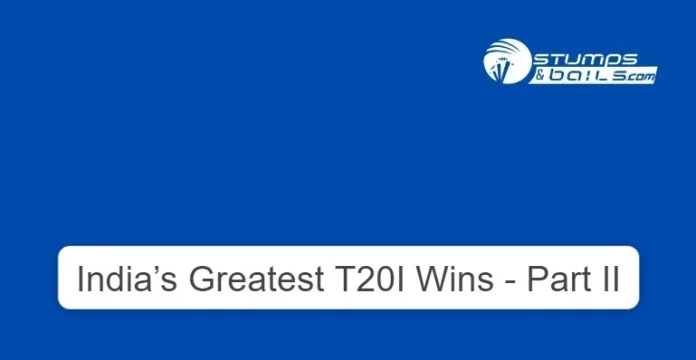 India’s Greatest T20I Wins - Part II