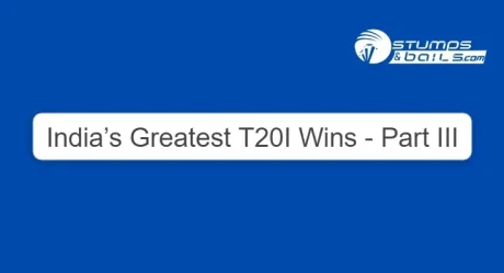 India’s Greatest T20I Wins – Part III