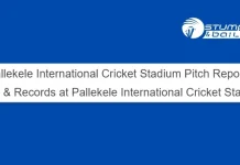 Pallekele International Cricket Stadium Pitch Report: Stats & Records at Pallekele International Cricket Stadium Pallekele International Cricket Stadium Pitch Report