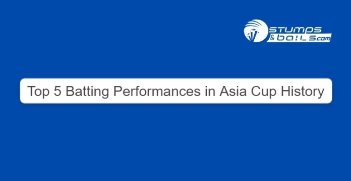 Top 5 Batting Performances in Asia Cup History