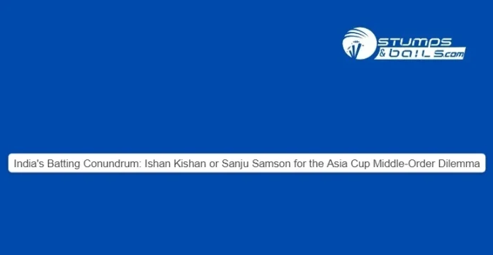 Ishan Kishan or Sanju Samson for the Asia Cup