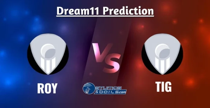 ROY vs TIG Dream11 Prediction