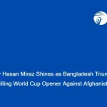 Mehidy Hasan Miraz Shines as Bangladesh Triumphs in Thrilling World Cup Opener Against Afghanistan
