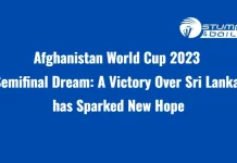 Afghanistan’s Semifinal Dream: A Victory Over Sri Lanka has Sparked New Hope Afghanistan chances for Semi final