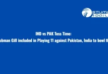 IND vs PAK Toss Time: Shubman Gill inclueded in Playing 11 against Pakistan, India to bowl first IND vs PAK Toss Time