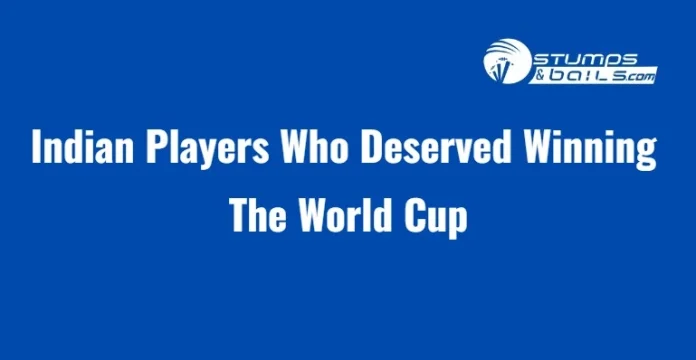 Indian Players Who Deserved Winning The World Cup