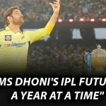 “MS Dhoni’s IPL Future: A Year at a Time”