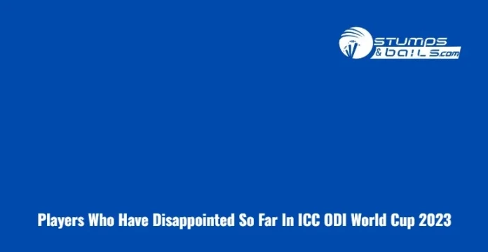 Players Who Have Disappointed So Far In ICC ODI World Cup 2023