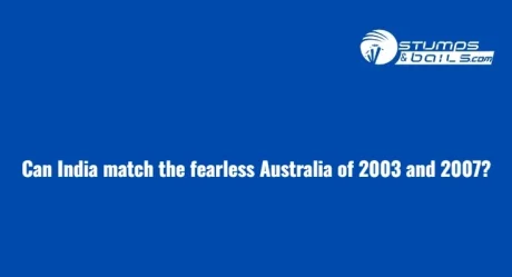 Can India match the fearless Australia of 2003 and 2007?