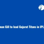 Shubman Gill to lead Gujarat Titans in IPL 2024
