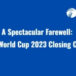 A Spectacular Farewell: ICC ODI World Cup 2023 Closing Ceremony