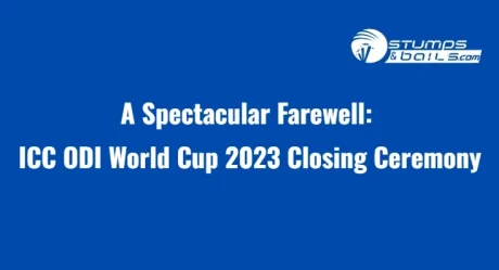 A Spectacular Farewell: ICC ODI World Cup 2023 Closing Ceremony