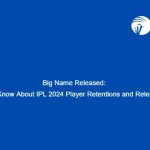 Big Name Released: All You Need to Know About IPL 2024 Player Retentions and Released Players List
