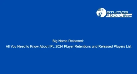 Big Name Released: All You Need to Know About IPL 2024 Player Retentions and Released Players List