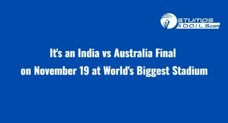 It’s an India vs Australia Final on November 19 at World’s Biggest Stadium