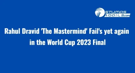 Rahul Dravid ‘The Mastermind’ Fail’s yet again in World Cup 2023 Final