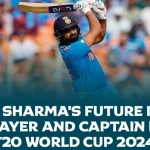 Rohit Sharma’s Future in T20: Player and Captain in T20 World Cup 2024