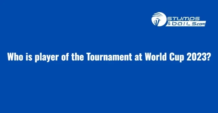 Who is player of the Tournament at World Cup 2023