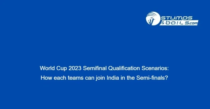World Cup 2023 Semifinal Qualification Scenarios How each teams can join India in the Semi-finals 