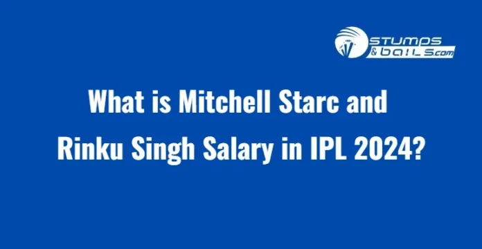 Mitchell Starc and Rinku Singh Salary in IPL
