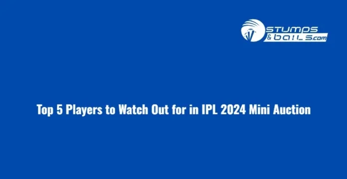Players to Watch Out for in IPL 2024 Mini Auction