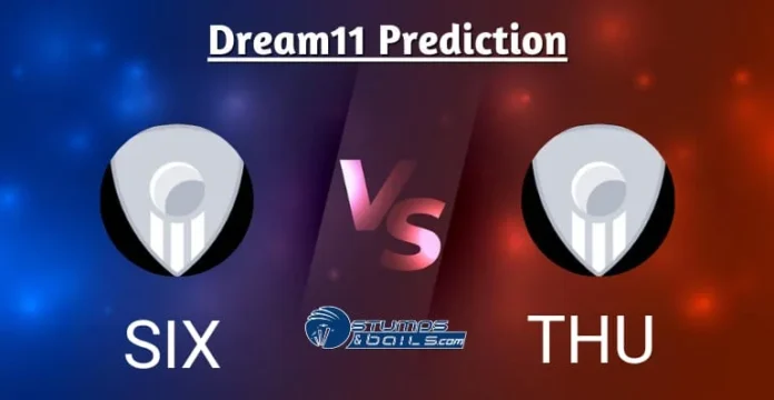SIX vs THU Dream11 Prediction In Hindi
