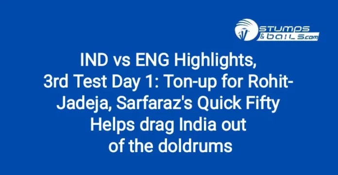 IND vs ENG 3rd Test Day 1 Match Updates