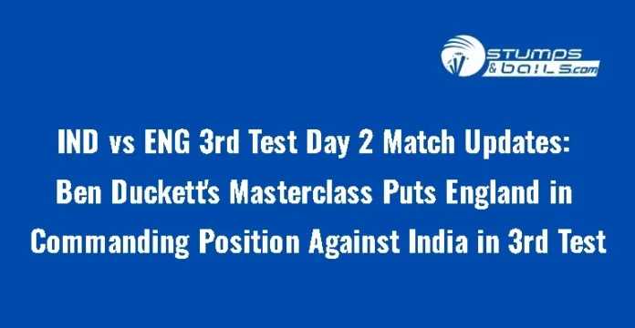 IND vs ENG 3rd Test Day 2 Match Updates