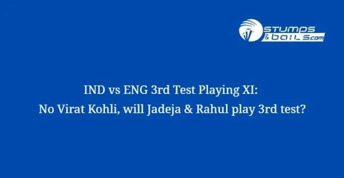 IND vs ENG 3rd Test Playing 11