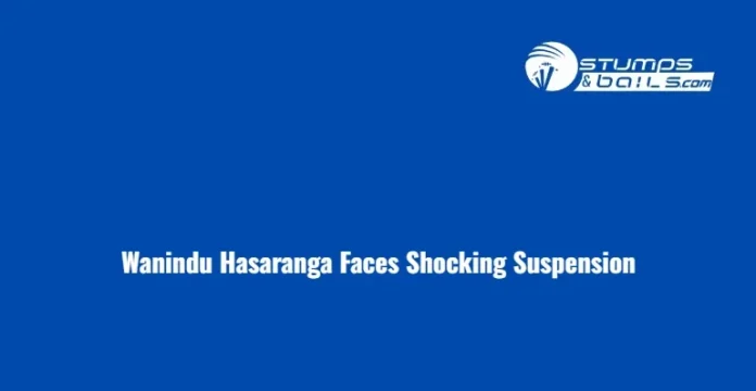 Why Wanindu Hasaranga Suspended