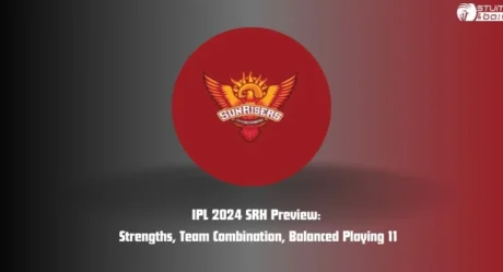 IPL 2024 SRH Preview: Strengths, Team Combination, and Balanced Playing 11