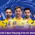 IPL 2024: CSK’s Best Playing 11 for IPL 2024