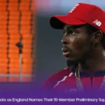 Jofra Archer Comebacks as England Names Their 15-Member Preliminary Squad for T20 World Cup