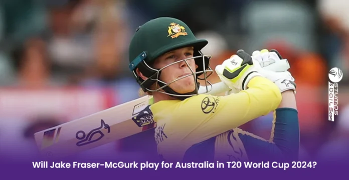 Jake Fraser-McGurk play in T20 World Cup 2024