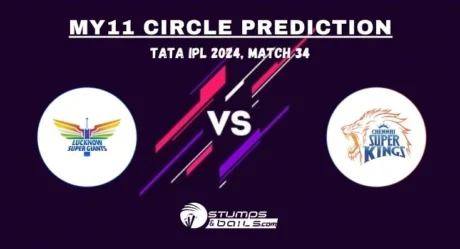 LSG vs CHE MY11Circle Prediction, Chennai Super Kings vs Lucknow Super Giants Match Preview, Fantasy Cricket Tips, Playing XI, Pitch Report, Injury Update- IPL 2024, Match 34