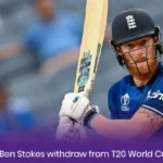 Why did Ben Stokes withdraw from T20 World Cup 2024? 